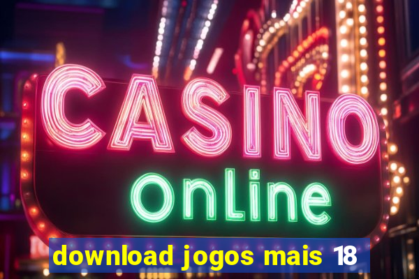 download jogos mais 18